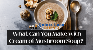 What Can You Make with Cream of Mushroom Soup